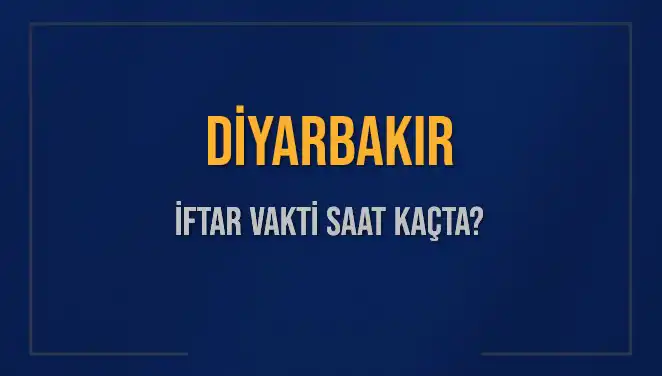 Diyarbakır'da İftar Vakti: Akşam Ezanı Ne Zaman Okunacak?