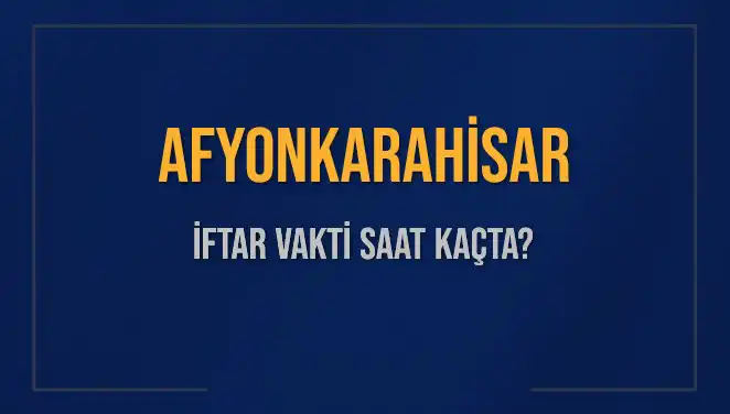Afyonkarahisar'da İftar Vaktine Dikkat! Ne Zaman?