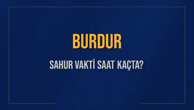 Burdur'da Sahur Vaktinin Önemi ve Saatleri: Bilinmesi Gerekenler