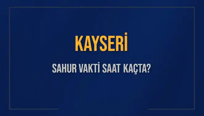 Kayseri'de Ramazan Sahur Vakti: 2025 İçin Güncel Bilgiler