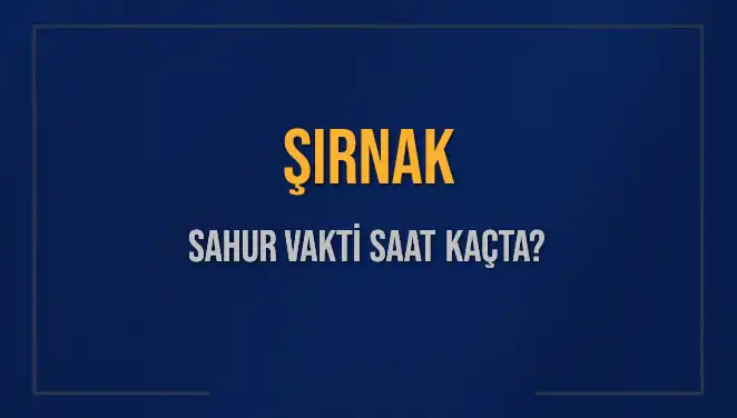 Şırnak'ta Sahur Vakitleri ve İmsak Saatleri Nedir?