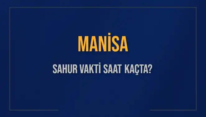 Manisa'da Sahur Vakti: 6 Mart 2025'te Saat Kaçta Yapılacak?