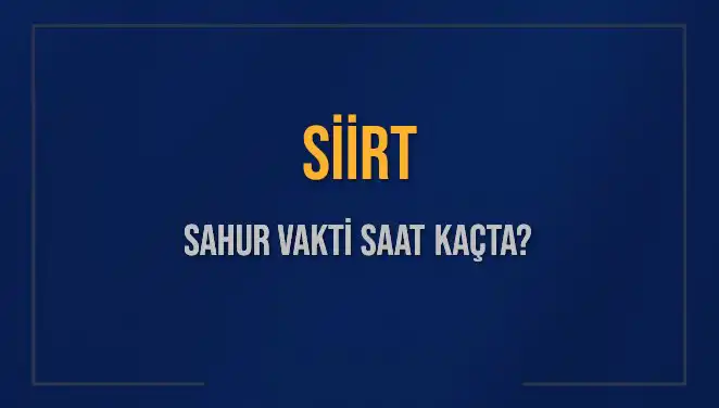 Siirt'te Sahur Vakti ve İmsak Saati: İhtiyacınız Olan Bilgiler