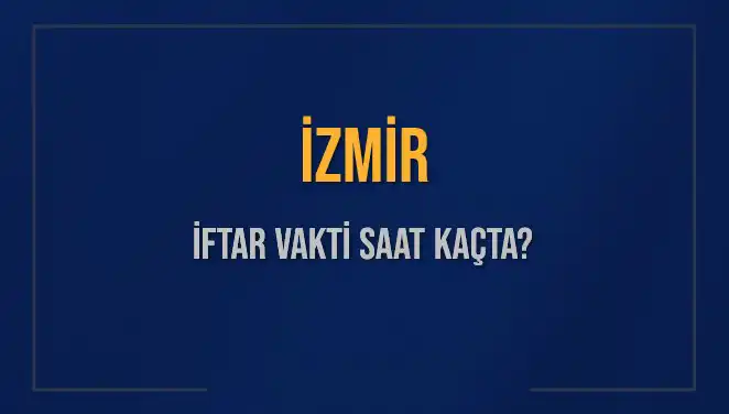İzmir'de İftar Vakti: 4 Mart 2025’e Dair Merak Edilenler