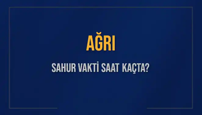 Ağrı’da Sahur Vakitleri ve İmsak Saatleri Hakkında Her Şey