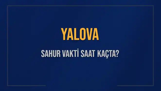 Yalova'da Sahur Vaktine Dair Her Şey: Saatler ve Detaylar