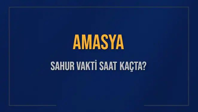Amasya'da Sahur Vakti: İmsak ve İftar Saatleri