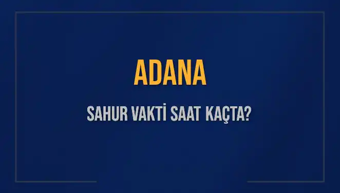 Adana'da Sahur Vakti: 2025 Ramazanında Neler Bekleniyor?