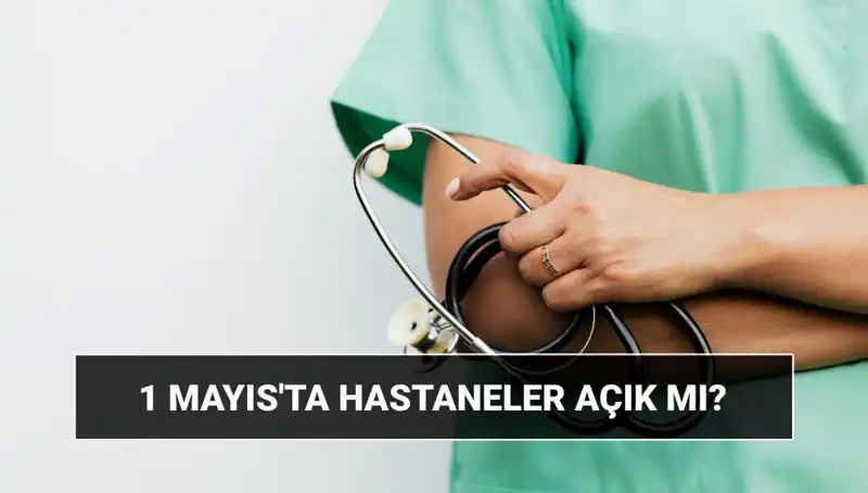 1 Mayıs Emek ve Dayanışma Günü'nde Hastaneler Açık mı?
