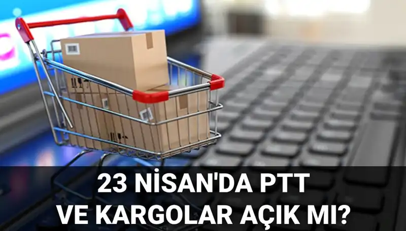 23 Nisan'da PTT ve Kargolar Açık mı? İşte Cevaplar