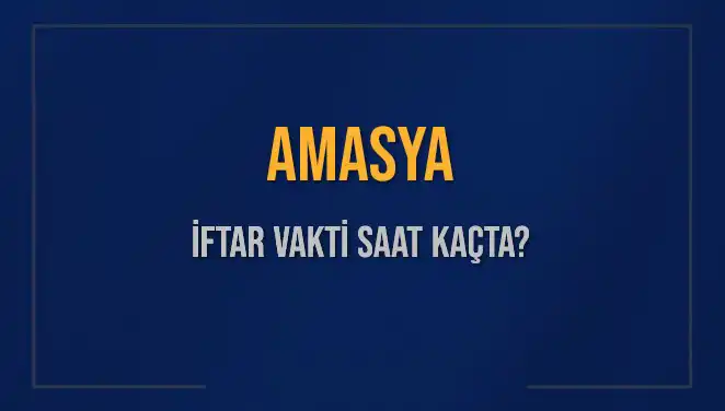 Amasya’da İftar Vakti: Bu Akşam Ne Zaman Ezan Okunacak?