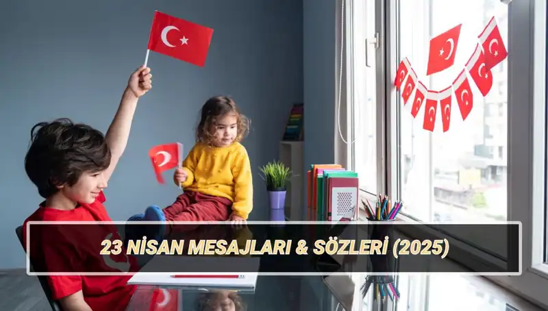 23 Nisan Ulusal Egemenlik ve Çocuk Bayramı’nda Paylaşılacak En Güzel Mesajlar