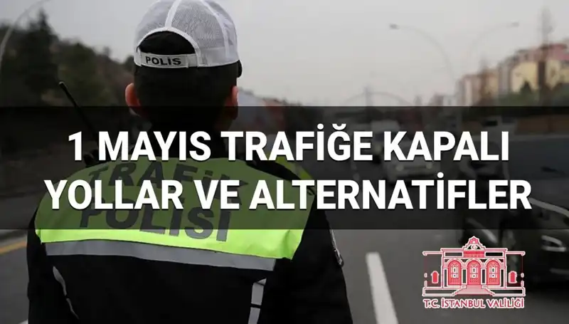 1 Mayıs'ta İstanbul'da Hangi Yollar Trafiğe Kapalı? Alternatif Güzergahlar