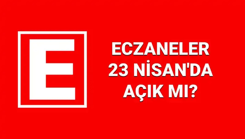 23 Nisan'da Eczaneler Açık mı? Nöbetçi Eczaneler ve Kapalı Olanlar