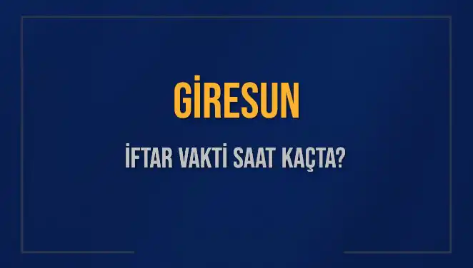 Giresun İftar Saatleri: Bugün Ezan Ne Zaman Okunacak?