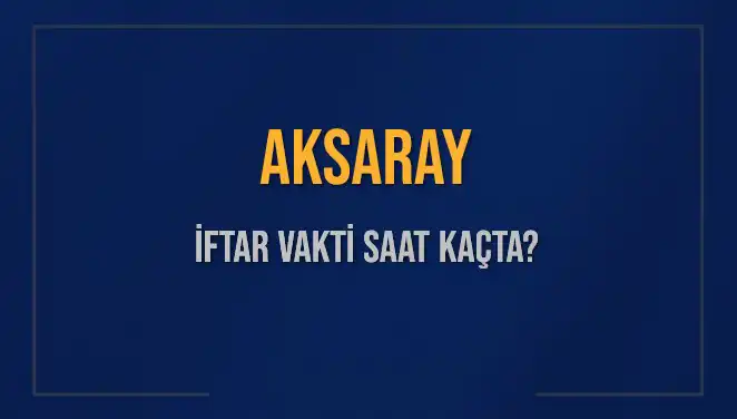 Aksaray İftar Vakti: Bugün Ne Zaman?