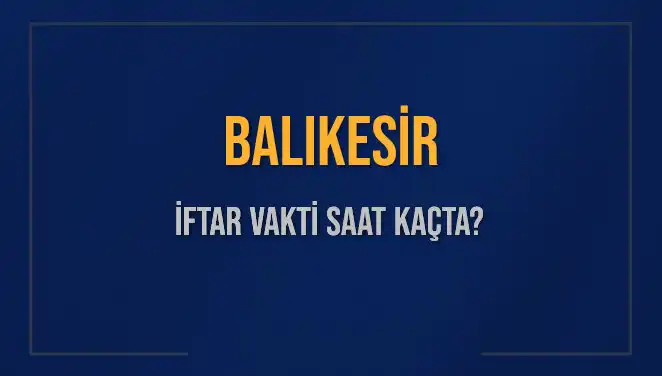 Balıkesir'de İftar Vakti Ne Zaman? İşte Tüm Detaylar!
